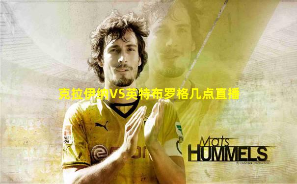 克拉伊纳VS英特布罗格几点直播