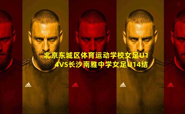 北京东城区体育运动学校女足U14VS长沙南雅中学女足U14结果
