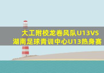 大工附校龙卷风队U13VS湖南足球青训中心U13热身赛