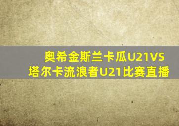 奥希金斯兰卡瓜U21VS塔尔卡流浪者U21比赛直播