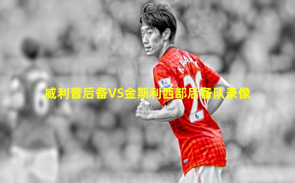 威利普后备VS金斯利西部后备队录像