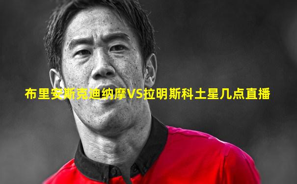 布里安斯克迪纳摩VS拉明斯科土星几点直播
