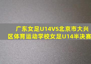 广东女足U14VS北京市大兴区体育运动学校女足U14半决赛