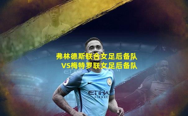 弗林德斯联合女足后备队VS梅特罗联女足后备队