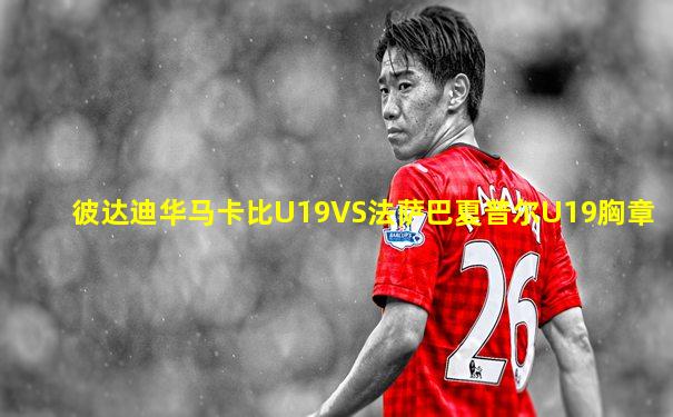 彼达迪华马卡比U19VS法萨巴夏普尔U19胸章