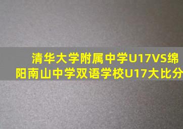 清华大学附属中学U17VS绵阳南山中学双语学校U17大比分