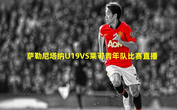 萨勒尼塔纳U19VS莱可青年队比赛直播