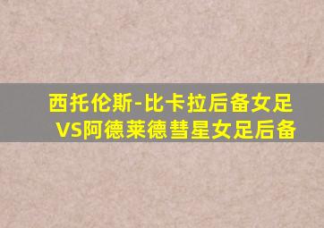 西托伦斯-比卡拉后备女足VS阿德莱德彗星女足后备