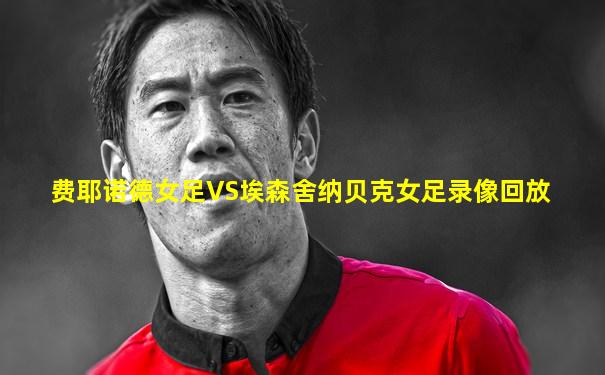 费耶诺德女足VS埃森舍纳贝克女足录像回放