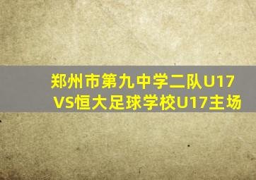 郑州市第九中学二队U17VS恒大足球学校U17主场