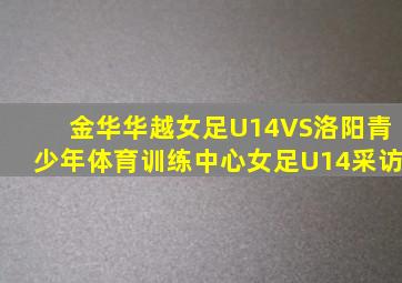 金华华越女足U14VS洛阳青少年体育训练中心女足U14采访