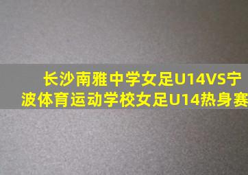 长沙南雅中学女足U14VS宁波体育运动学校女足U14热身赛