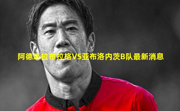 阿德米拉布拉格VS亚布洛内茨B队最新消息